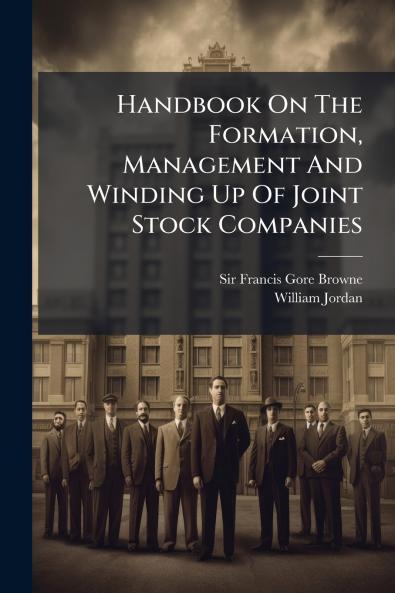 Handbook On The Formation Management And Winding Up Of Joint Stock Companies