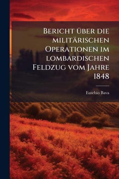 Bericht Ã¼ber die militÃ¤rischen Operationen im lombardischen Feldzug vom Jahre 1848