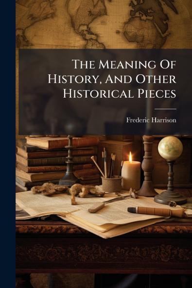 The Meaning Of History And Other Historical Pieces