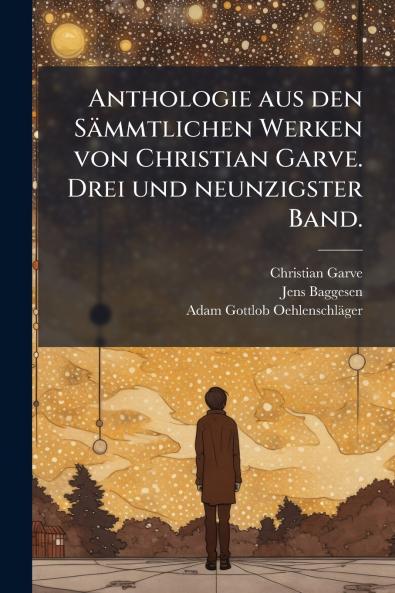Anthologie aus den SÃ¤mmtlichen Werken von Christian Garve. Drei und neunzigster Band.