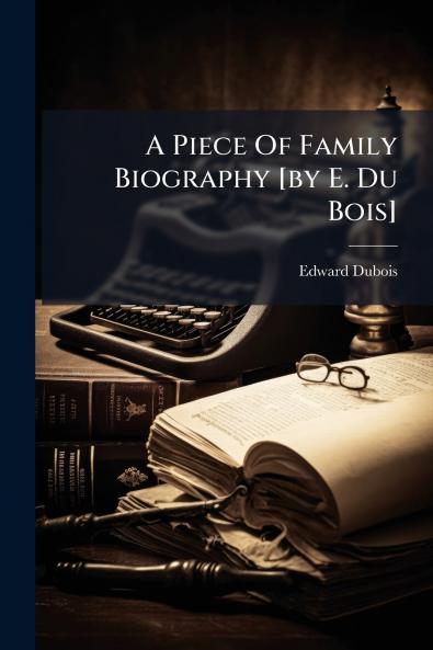 A Piece Of Family Biography [by E. Du Bois]