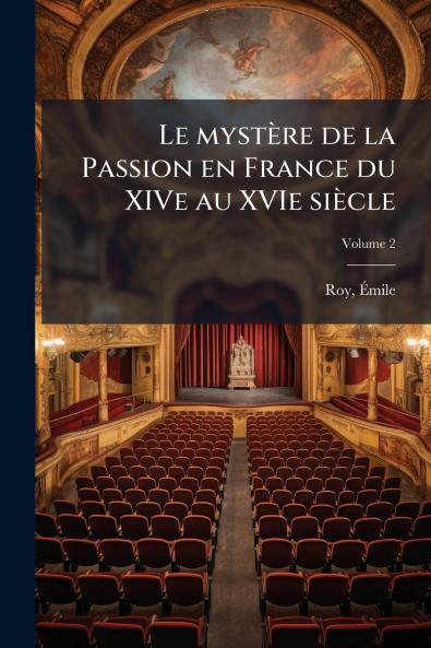 Le mystÃ¨re de la Passion en France du XIVe au XVIe siÃ¨cle