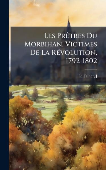 Les PrÃªtres Du Morbihan Victimes De La RÃ©volution 1792-1802