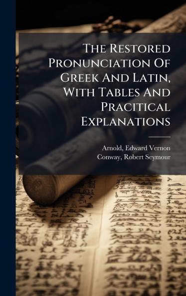 The Restored Pronunciation Of Greek And Latin With Tables And Pracitical Explanations