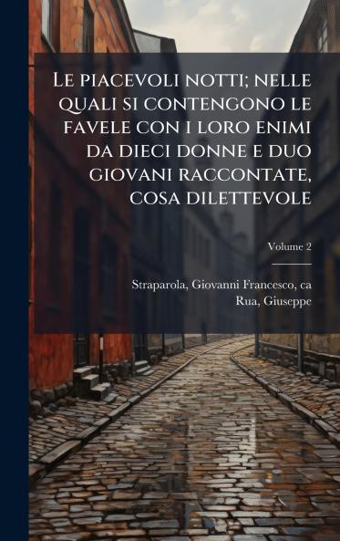 Le piacevoli notti; nelle quali si contengono le favele con i loro enimi da dieci donne e duo giovani raccontate cosa dilettevole
