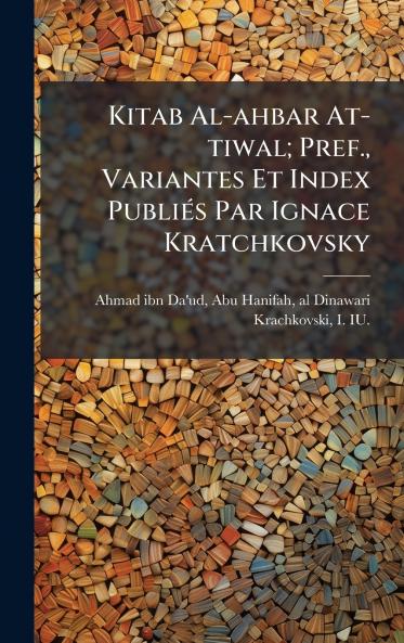 Kitab Al-ahbar At-tiwal; Pref. Variantes Et Index PubliÃ©s Par Ignace Kratchkovsky