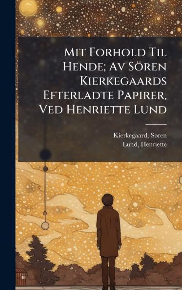 Mit Forhold Til Hende; Av SÃ¶ren Kierkegaards Efterladte Papirer Ved Henriette Lund