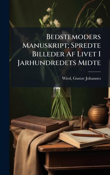 Bedstemoders Manuskript; Spredte Billeder Af Livet I Jarhundredets Midte