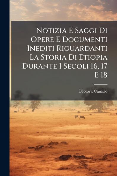 Notizia E Saggi Di Opere E Documenti Inediti Riguardanti La Storia Di Etiopia Durante I Secoli 16 17 E 18