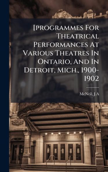 [programmes For Theatrical Performances At Various Theatres In Ontario And In Detroit Mich. 1900-1902