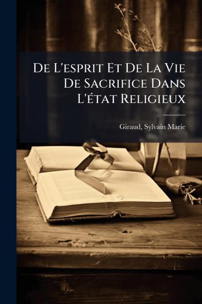 De L'esprit Et De La Vie De Sacrifice Dans L'Ã©tat Religieux