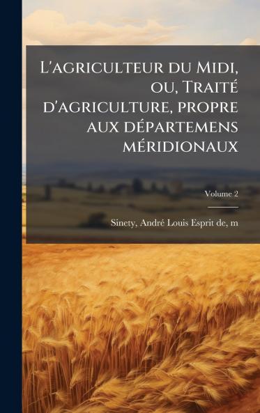 L'agriculteur du Midi ou TraitÃ© d'agriculture propre aux dÃ©partemens mÃ©ridionaux