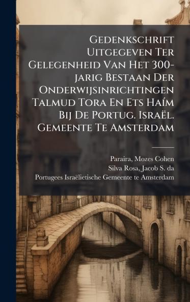 Gedenkschrift Uitgegeven Ter Gelegenheid Van Het 300-jarig Bestaan Der Onderwijsinrichtingen Talmud Tora En Ets HaÃ­m Bij De Portug. IsraÃ«l. Gemeente Te Amsterdam