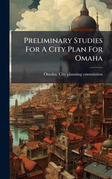 Preliminary Studies For A City Plan For Omaha