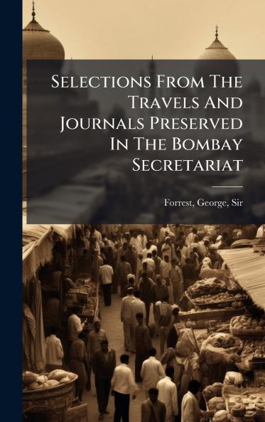 Selections From The Travels And Journals Preserved In The Bombay Secretariat