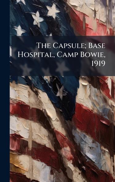 The Capsule; Base Hospital Camp Bowie 1919