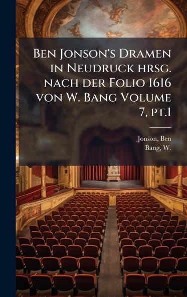 Ben Jonson's Dramen in Neudruck hrsg. nach der Folio 1616 von W. Bang Volume 7 pt.1