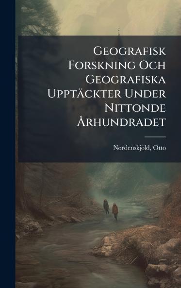 Geografisk Forskning Och Geografiska UpptÃ¤ckter Under Nittonde Ãrhundradet