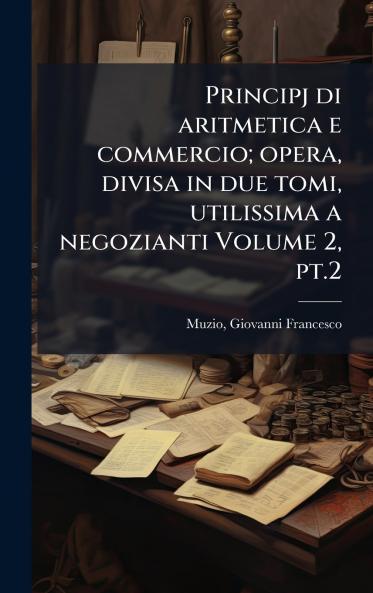 Principj di aritmetica e commercio; opera divisa in due tomi utilissima a negozianti Volume 2 pt.2