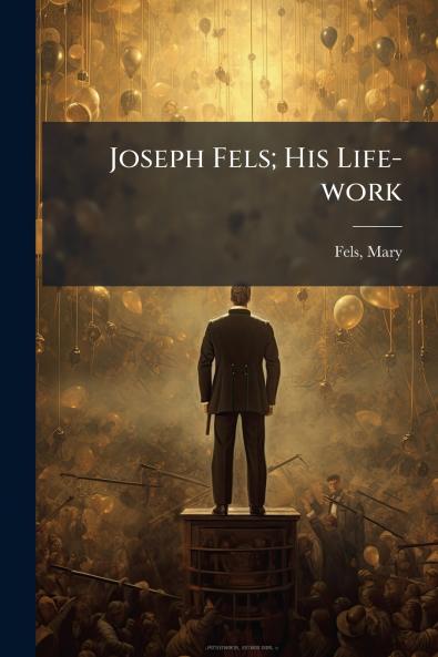 Joseph Fels; His Life-work