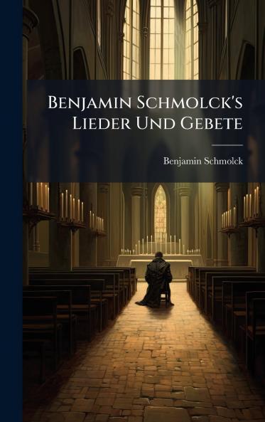 Benjamin Schmolck's Lieder Und Gebete