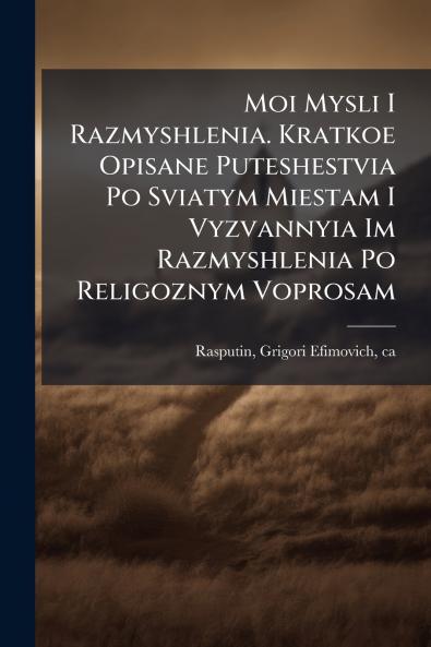Moi Mysli I Razmyshlenia. Kratkoe Opisane Puteshestvia Po Sviatym Miestam I Vyzvannyia Im Razmyshlenia Po Religoznym Voprosam