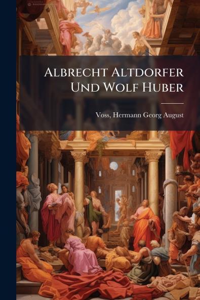 Albrecht Altdorfer Und Wolf Huber