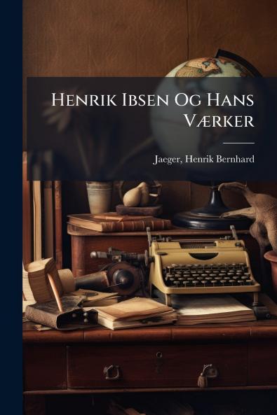 Henrik Ibsen Og Hans VÃ¦rker