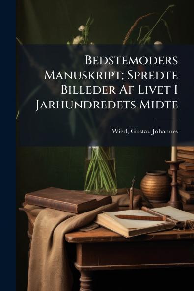 Bedstemoders Manuskript; Spredte Billeder Af Livet I Jarhundredets Midte