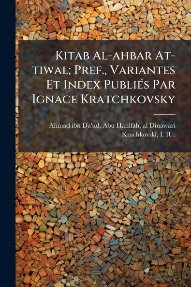 Kitab Al-ahbar At-tiwal; Pref. Variantes Et Index PubliÃ©s Par Ignace Kratchkovsky