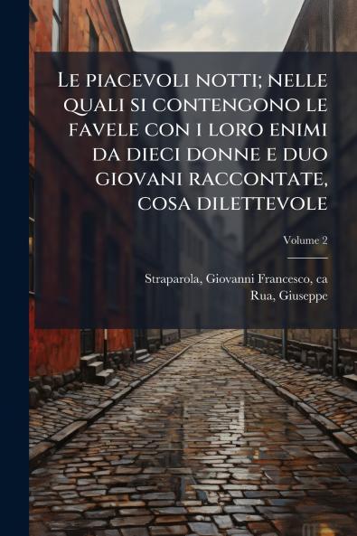 Le piacevoli notti; nelle quali si contengono le favele con i loro enimi da dieci donne e duo giovani raccontate cosa dilettevole