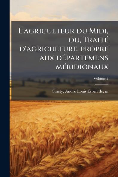 L'agriculteur du Midi ou TraitÃ© d'agriculture propre aux dÃ©partemens mÃ©ridionaux