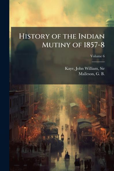 History of the Indian Mutiny of 1857-8