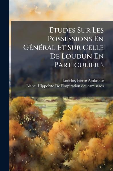 Etudes Sur Les Possessions En GÃ©nÃ©ral Et Sur Celle De Loudun En Particulier \