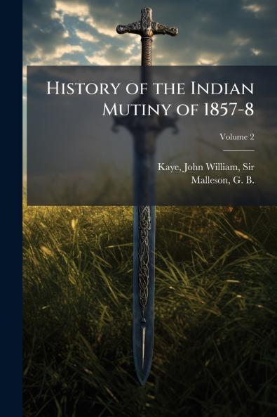 History of the Indian Mutiny of 1857-8