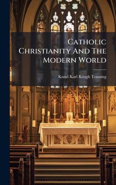 Catholic Christianity And The Modern World