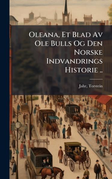 Oleana Et Blad Av Ole Bulls Og Den Norske Indvandrings Historie ..