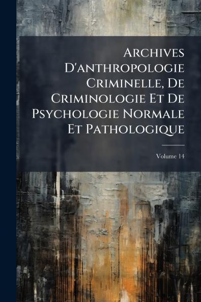 Archives D'anthropologie Criminelle De Criminologie Et De Psychologie Normale Et Pathologique