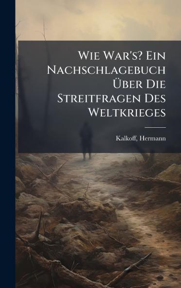 Wie War's? Ein Nachschlagebuch Ãber Die Streitfragen Des Weltkrieges
