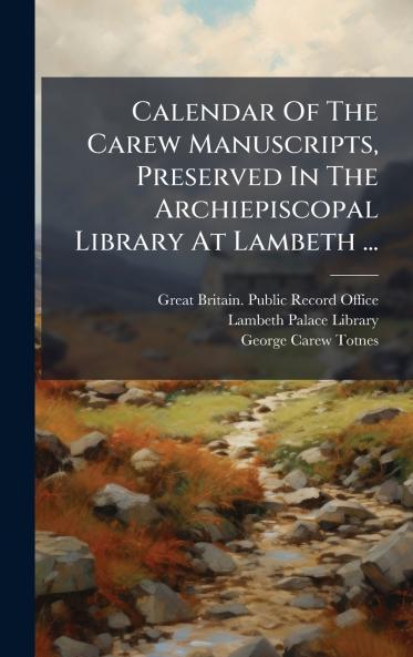 Calendar Of The Carew Manuscripts Preserved In The Archiepiscopal Library At Lambeth ...