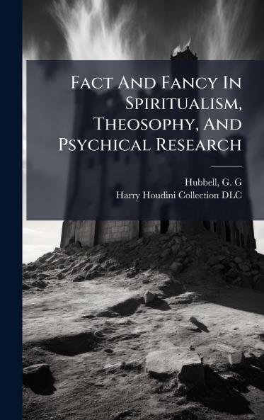 Fact And Fancy In Spiritualism Theosophy And Psychical Research