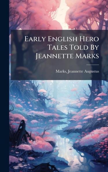 Early English Hero Tales Told By Jeannette Marks