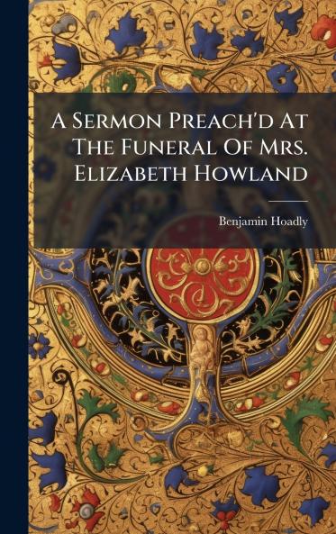 A Sermon Preach'd At The Funeral Of Mrs. Elizabeth Howland