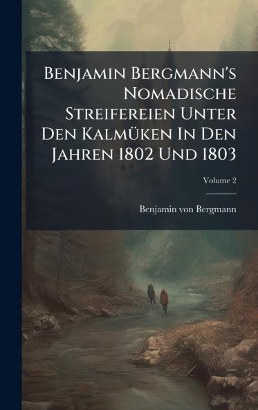 Benjamin Bergmann's Nomadische Streifereien Unter Den KalmÃ¼ken In Den Jahren 1802 Und 1803