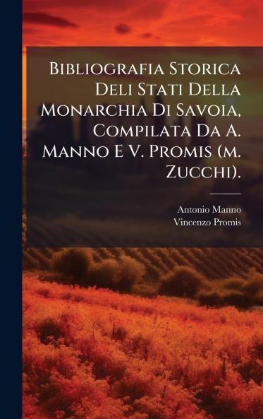 Bibliografia Storica Deli Stati Della Monarchia Di Savoia Compilata Da A. Manno E V. Promis (m. Zucchi).