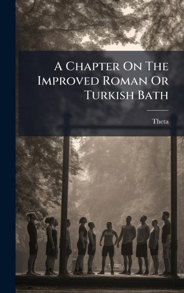 A Chapter On The Improved Roman Or Turkish Bath