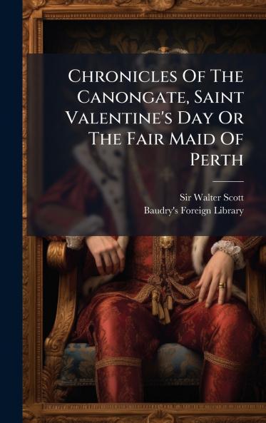Chronicles Of The Canongate Saint Valentine's Day Or The Fair Maid Of Perth