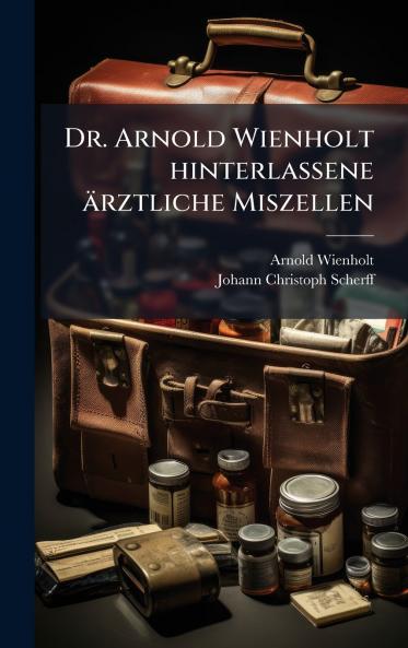 Dr. Arnold Wienholt hinterlassene Ã¤rztliche Miszellen