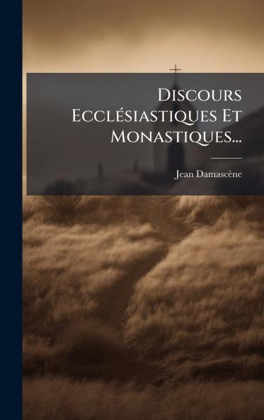Discours EcclÃ©siastiques Et Monastiques...
