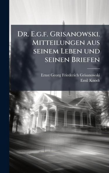 Dr. E.g.f. Grisanowski. Mitteilungen aus seinem Leben und seinen Briefen